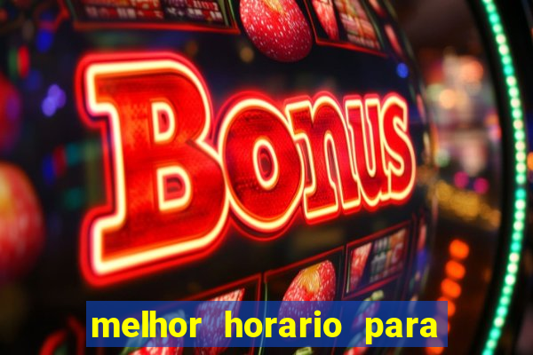 melhor horario para jogar brabet